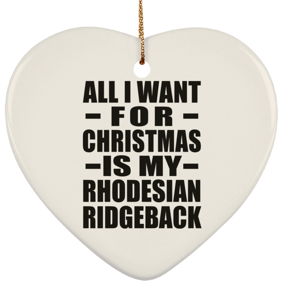 All I Want For Christmas Is My Rhodesian Ridgeback - Heart Ornament
