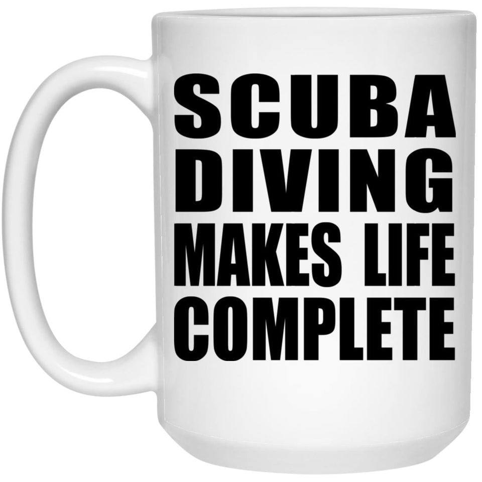 Scuba Diving Makes Life Complete - 15oz Coffee Mug