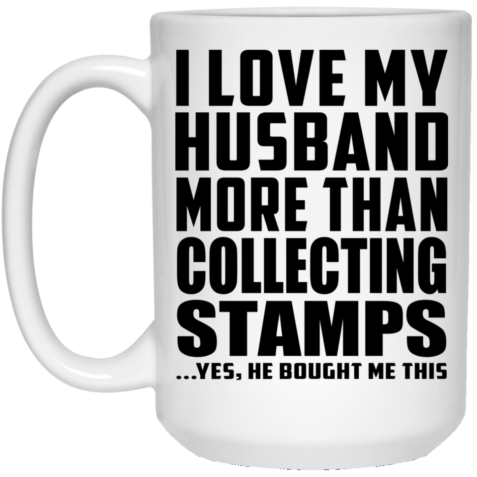 I Love My Husband More Than Collecting Stamps - 15 Oz Coffee Mug