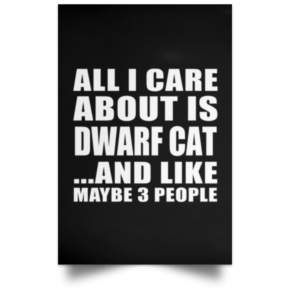 All I Care About Is Dwarf Cat - Poster Portrait