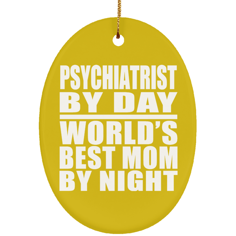 Psychiatrist By Day World's Best Mom By Night - Oval Ornament