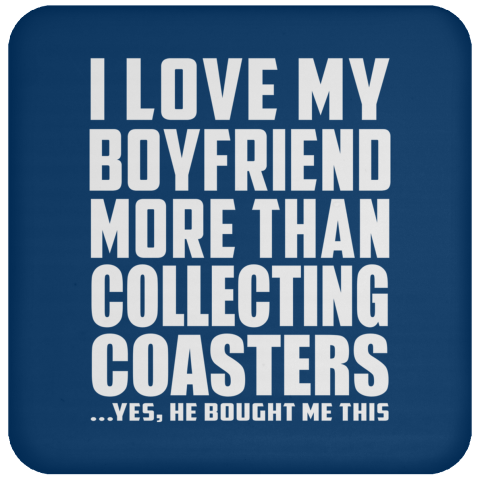 I Love My Boyfriend More Than Collecting Coasters - Drink Coaster