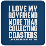 I Love My Boyfriend More Than Collecting Coasters - Drink Coaster