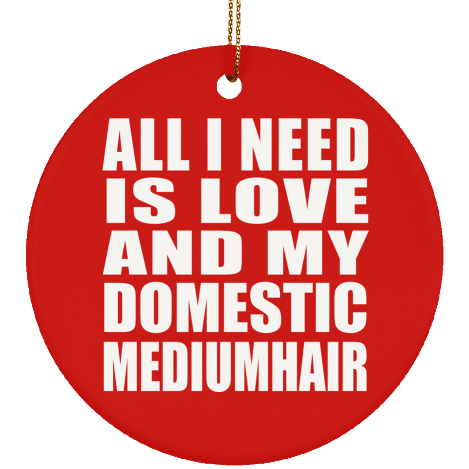 All I Need Is Love And My Domestic Mediumhair - Circle Ornament