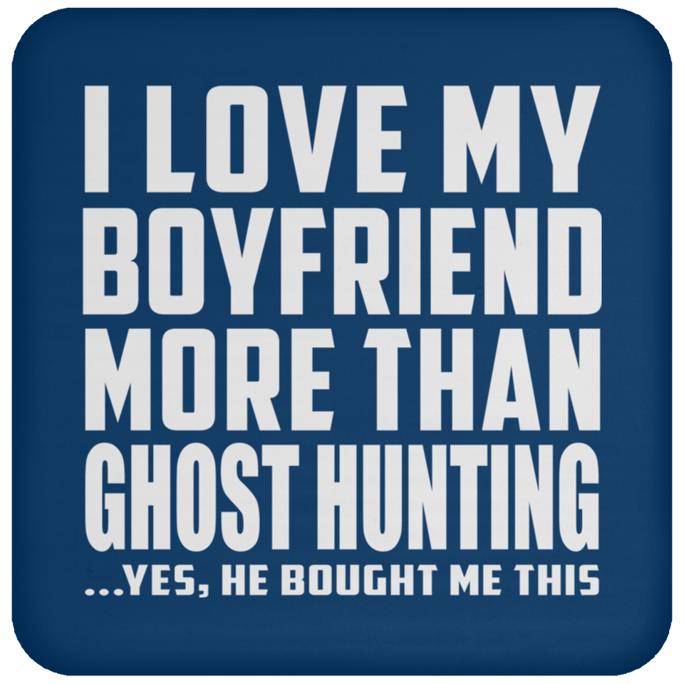 I Love My Boyfriend More Than Ghost Hunting - Drink Coaster