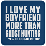I Love My Boyfriend More Than Ghost Hunting - Drink Coaster