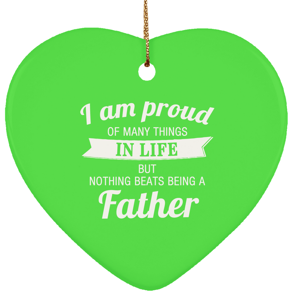 Proud of Many Things In Life, Nothing Beats Being a Father - Heart Ornament