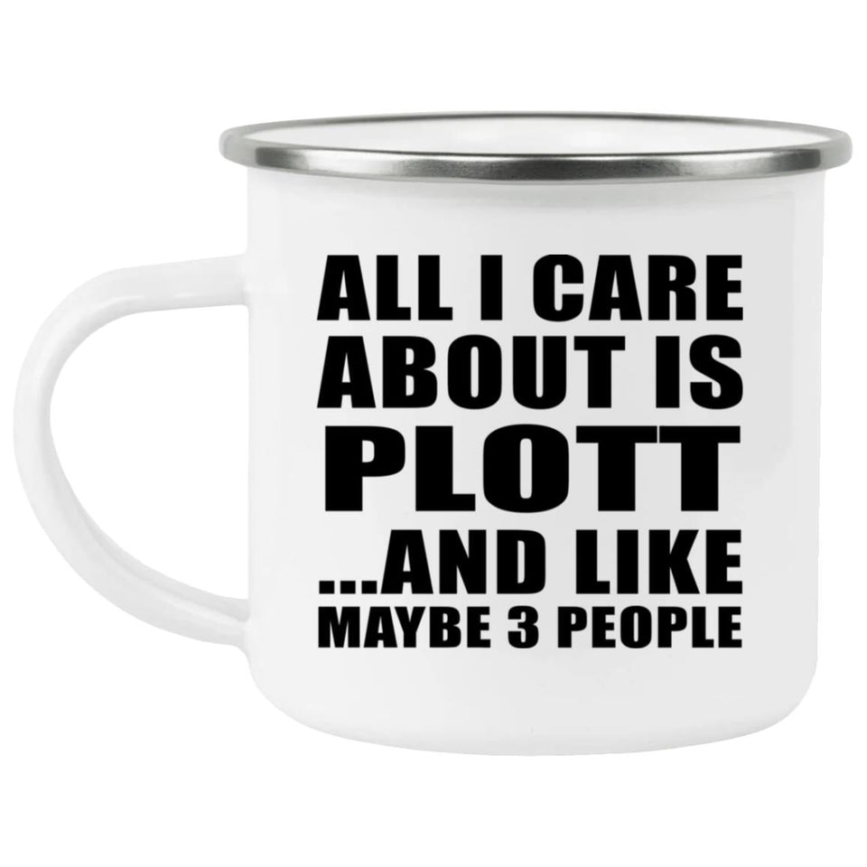All I Care About Is Plott - 12oz Camping Mug