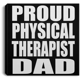Proud Physical Therapist Dad - Canvas Square