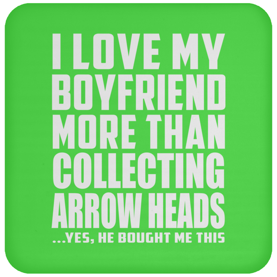 I Love My Boyfriend More Than Collecting Arrow Heads - Drink Coaster