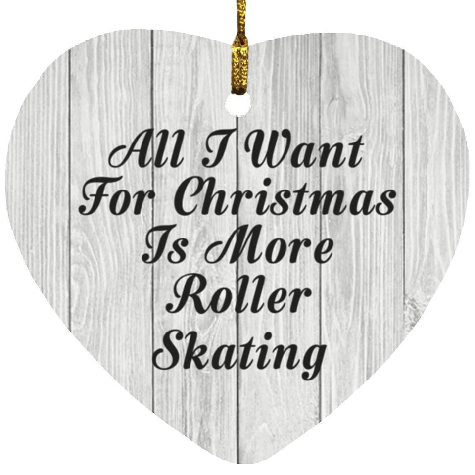 All I Want For Christmas Is More Roller Skating - Heart Ornament F