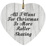 All I Want For Christmas Is More Roller Skating - Heart Ornament F