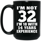 32nd Birthday I'm Not 32 I'm 18 With 14 Years Experience - 15oz Coffee Mug Black