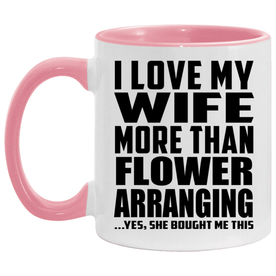 I Love My Wife More Than Flower Arranging - 11oz Accent Mug Pink