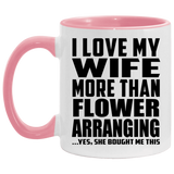 I Love My Wife More Than Flower Arranging - 11oz Accent Mug Pink