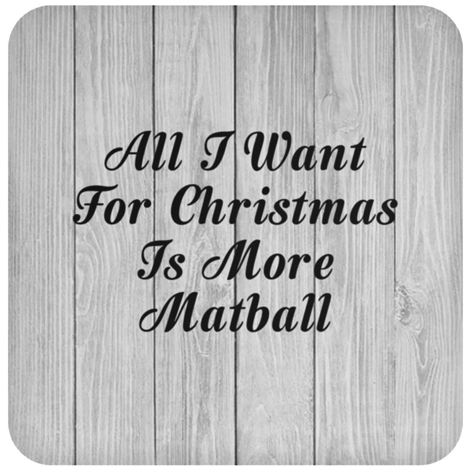 All I Want For Christmas Is More Matball - Drink Coaster F