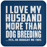 I Love My Husband More Than Dog Breeding - Drink Coaster