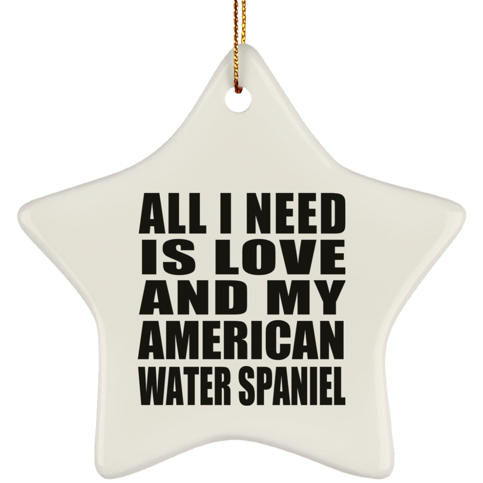 All I Need Is Love And My American Water Spaniel - Star Ornament