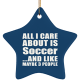 All I Care About Is Soccer - Star Ornament