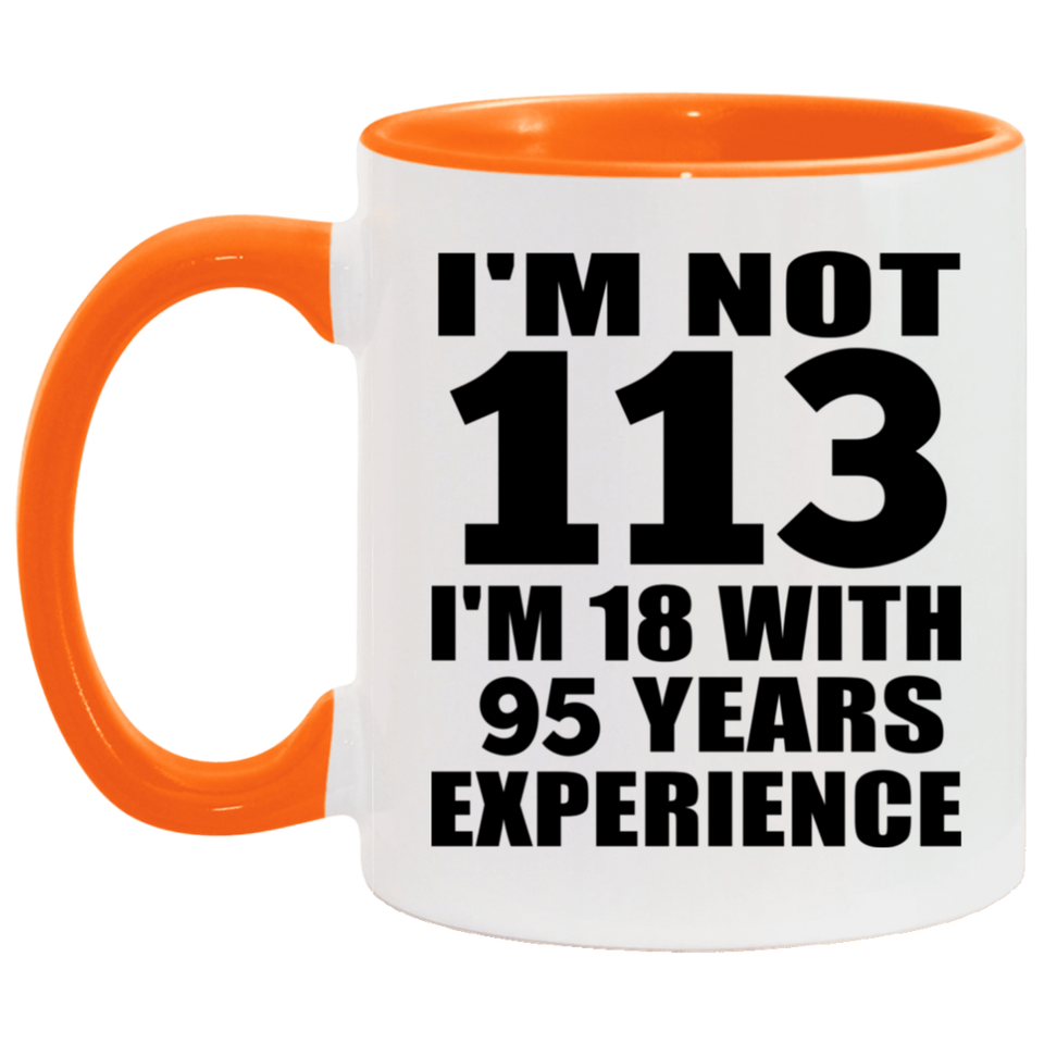 113th Birthday I'm Not 113 I'm 18 With 95 Years Experience - 11oz Accent Mug Orange