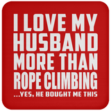 I Love My Husband More Than Rope Climbing - Drink Coaster