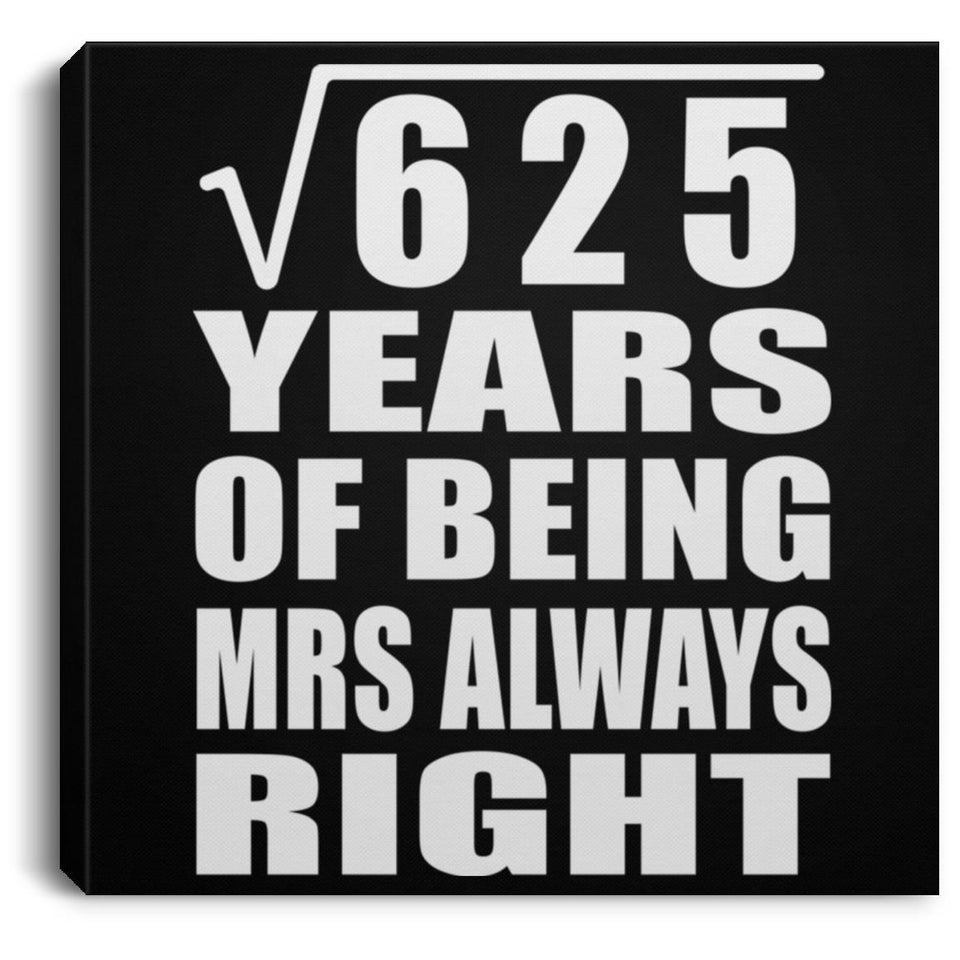 25th Anniversary Square Root of 625 Years Mrs Always Right - Canvas Square