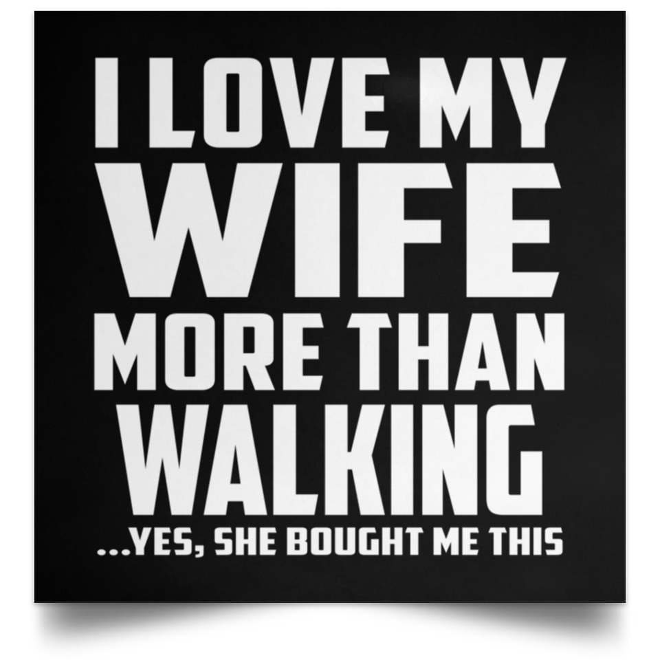 I Love My Wife More Than Walking - Poster Square