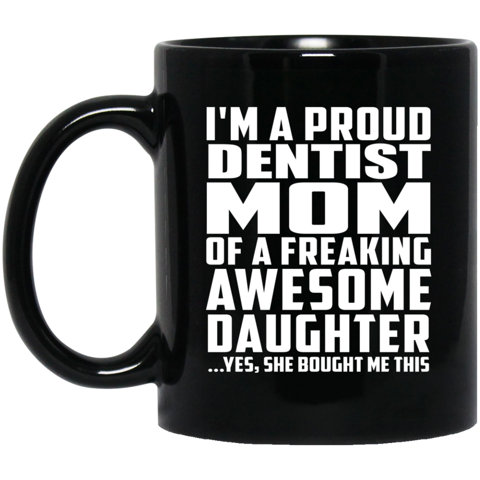 Proud Dentist Mom Of Awesome Daughter - 11 Oz Coffee Mug Black