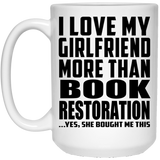 I Love My Girlfriend More Than Book Restoration - 15 Oz Coffee Mug