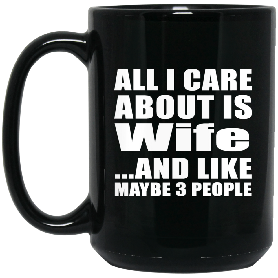 All I Care About Is Wife - 15 Oz Coffee Mug Black