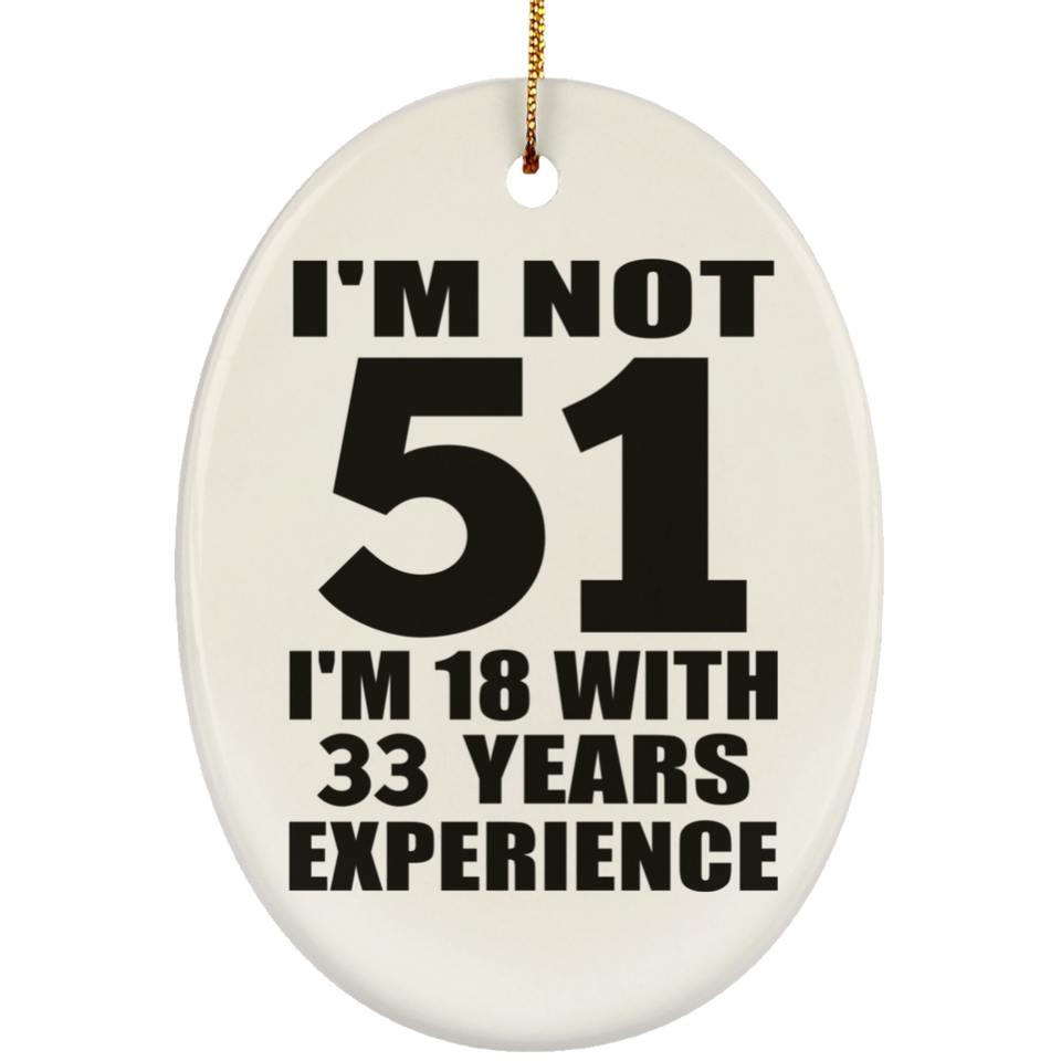 51st Birthday I'm Not 51 I'm 18 With 33 Years Experience - Oval Ornament