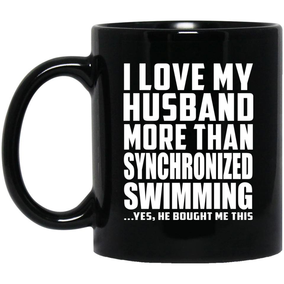 I Love My Husband More Than Synchronized Swimming - 11 Oz Coffee Mug Black