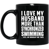 I Love My Husband More Than Synchronized Swimming - 11 Oz Coffee Mug Black