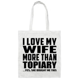 I Love My Wife More Than Topiary - Tote Bag White