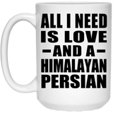 All I Need Is Love And A Himalayan Persian - 15 Oz Coffee Mug