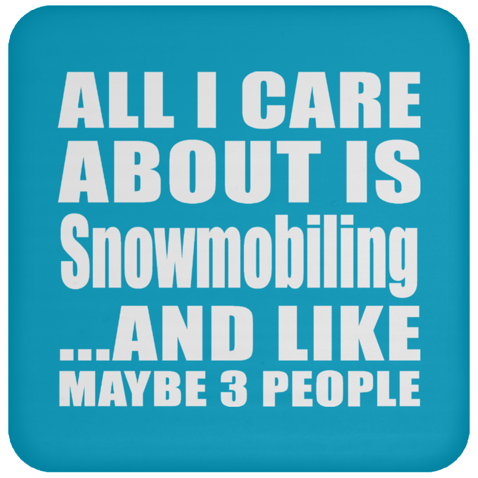All I Care About Is Snowmobiling - Drink Coaster