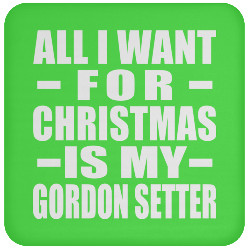 All I Want For Christmas Is My Gordon Setter - Coaster