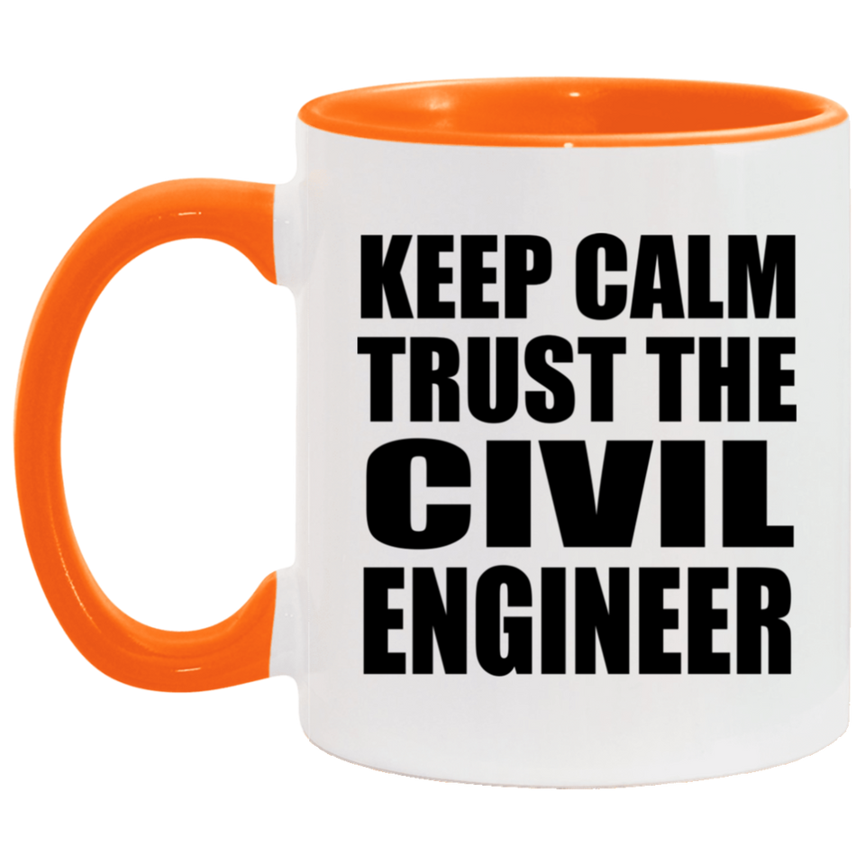 Keep Calm and Trust The Civil Engineer - 11oz Accent Mug Orange