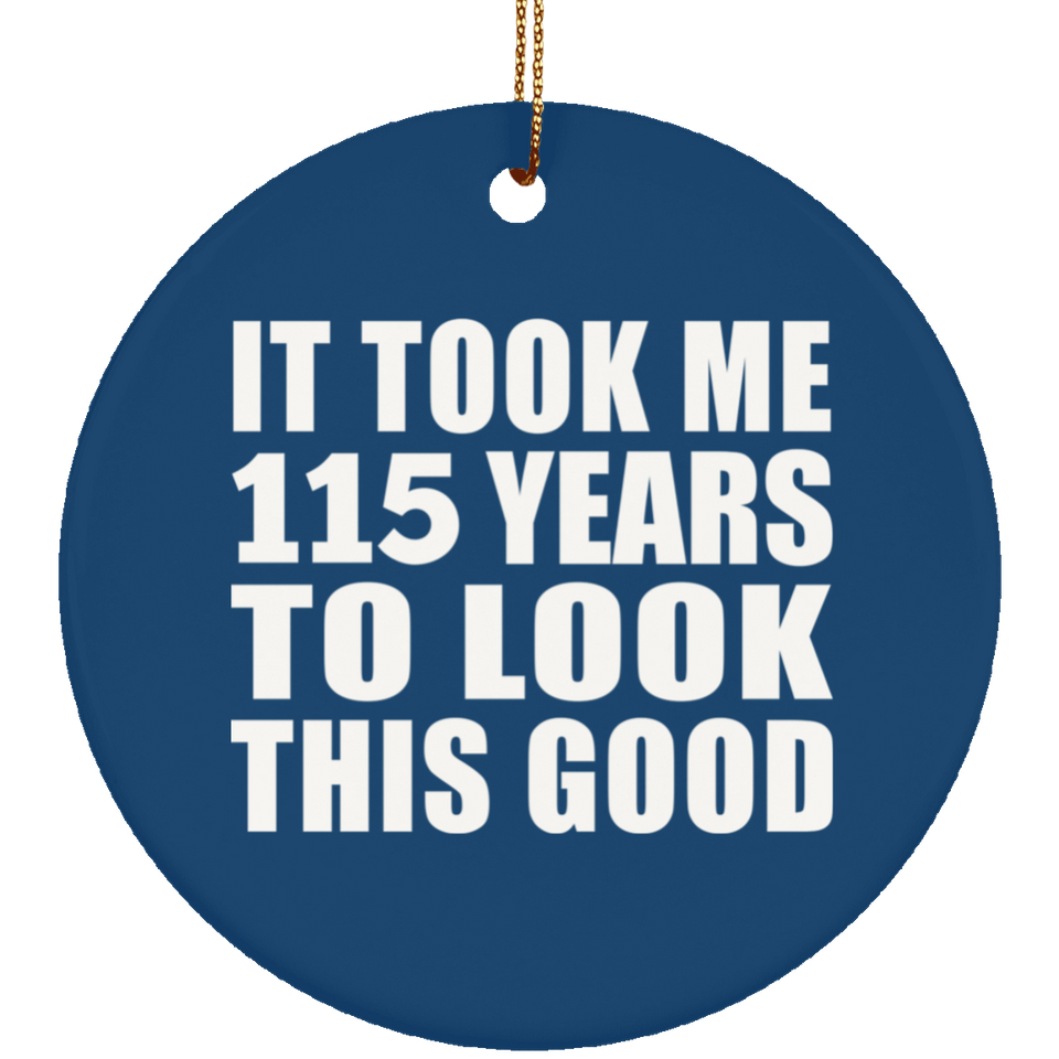 115th Birthday Took Me 115 Years To Look This Good - Circle Ornament