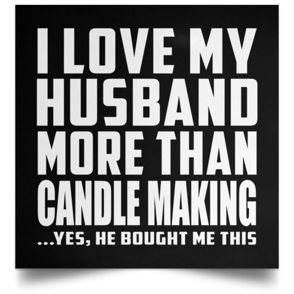 I Love My Husband More Than Candle Making - Poster Square