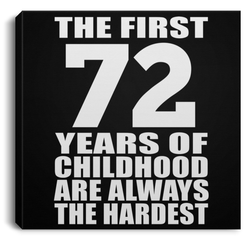 72nd Birthday First 72 Years of Childhood Are The Hardest - Canvas Square