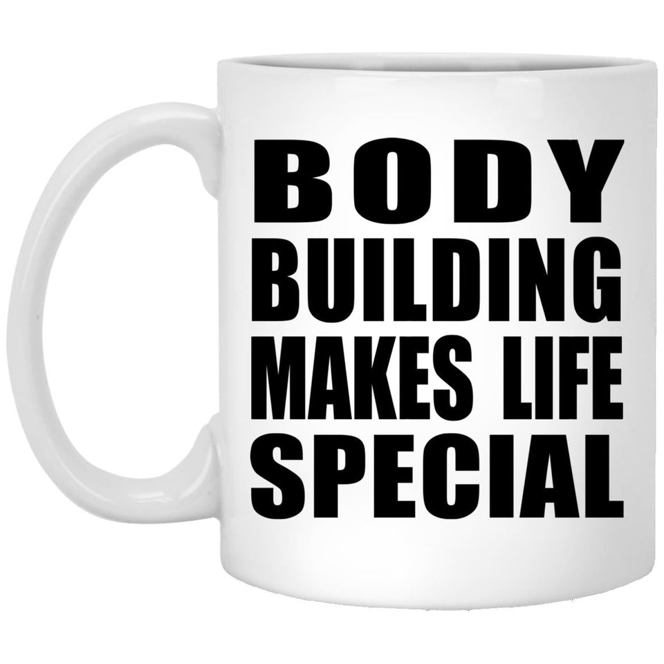 Body Building Makes Life Special - 11oz Coffee Mug