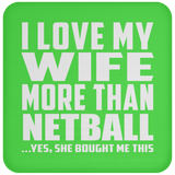 I Love My Wife More Than Netball - Drink Coaster