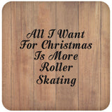 All I Want For Christmas Is More Roller Skating - Drink Coaster C