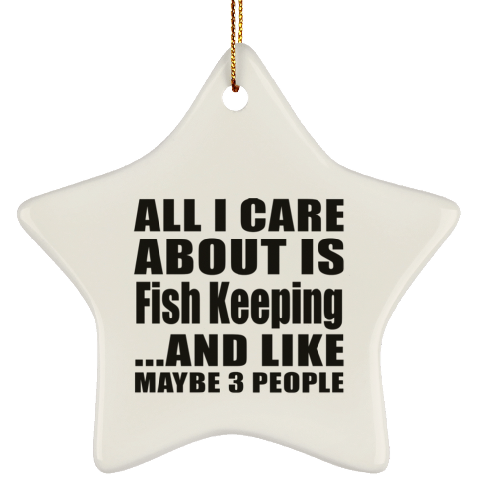 All I Care About Is Fish Keeping - Star Ornament