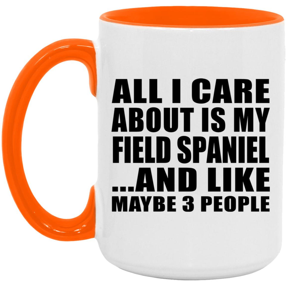All I Care About Is My Field Spaniel - 15oz Accent Mug Orange
