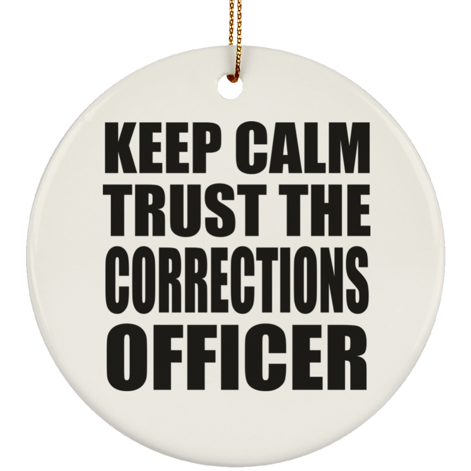 Keep Calm and Trust The Corrections Officer - Circle Ornament
