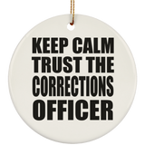 Keep Calm and Trust The Corrections Officer - Circle Ornament