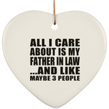All I Care About Is My Father In Law - Heart Ornament