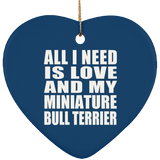 All I Need Is Love And My Miniature Bull Terrier - Heart Ornament